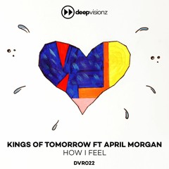 Kings Of Tomorrow ft April Morgan_How I Feel_(Deluxe Mix)_Out May 4th 2018 - deepvisionz - DVR22