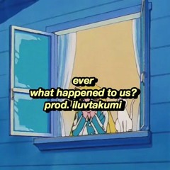 ever - what happened to us? (prod. iluvtakumi)