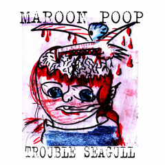 Maroon Poop - Seagull comes only to steal and kill