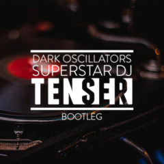 Dark Oscillators - Superstar DJ (Tenser Bootleg)FREE DOWNLOAD