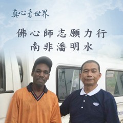 真心看世界20180417【柔和善順 通心語】【佛心師志願力行 南非潘明水】
