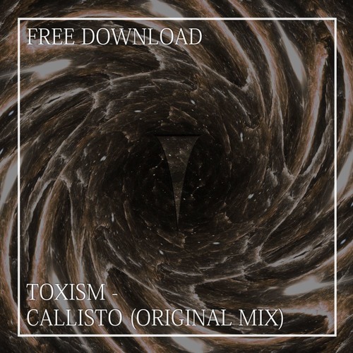 FREE DL: Toxism - Callisto (Original Mix)