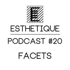 ESTHETIQUE - PODCAST #20 - FACETS