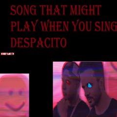song that might play when you sing despacito