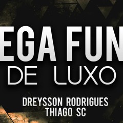 MEGA FUNK DE LUXO DREYSSON RODRIGUES , THIAGO SC