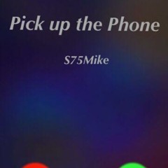 Pick Up The Phone - S75Mike