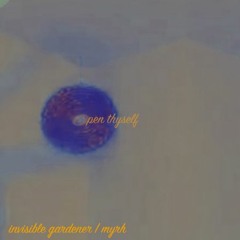 Open Thyself - Invisible Gardener | Myrh