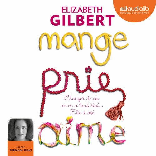 Stream "Mange, prie, aime" d'Elizabeth Gilbert lu par Catherine Creux by  Audiolib | Listen online for free on SoundCloud