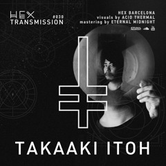 HEX Transmission #030 - Takaaki Itoh