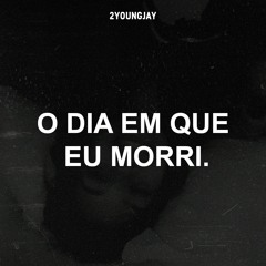 O dia em que eu morri.