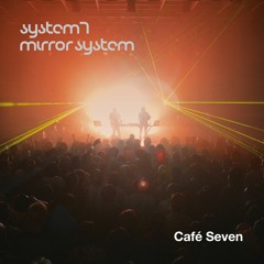 System 7 / Mirror System - Café Seven