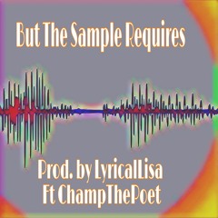 But The Sample Requires - Prod by Lyrical Lisa