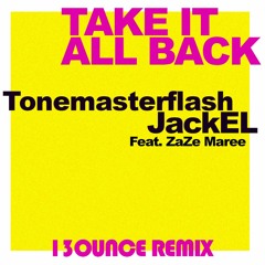 Tonemasterflash & JackEL - Take It All Back (Ft. ZaZa Maree) (13ounce Remix)
