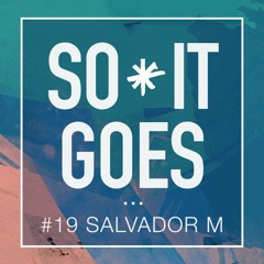 So It Goes Radio #19 Salvador M