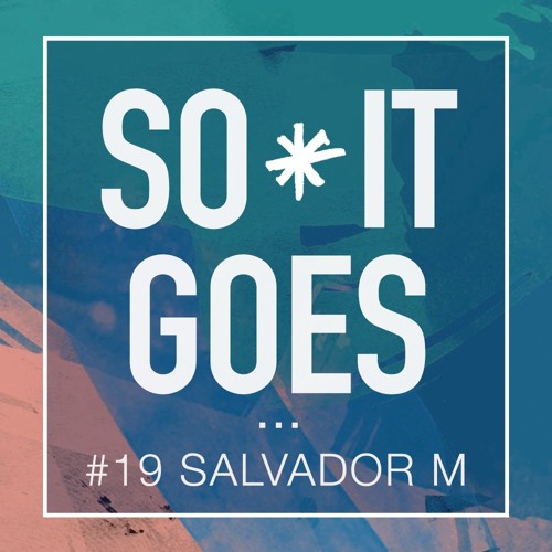 So It Goes Radio #19 Salvador M