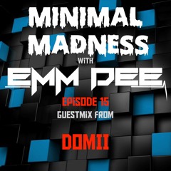 Minimal Madness Ep 15 ft. DOMII