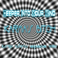 DEEPER INTO YOUR MIND~*NEW*~trip thru space mix~by Karma's Bitch