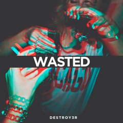 DESTROY3R - WASTED (ORIGINAL MIX) [FREE DL/BUY]