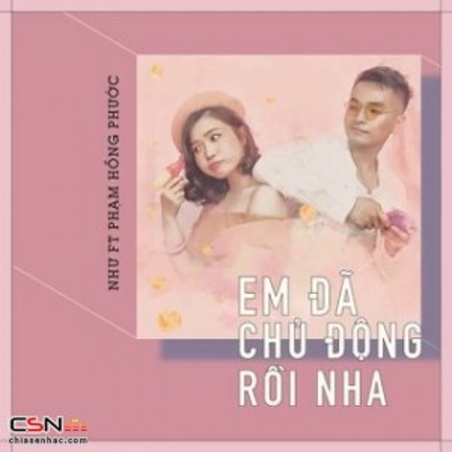 Em Đã Chủ Động Rồi Nha - Như ft. Phạm Hồng Phước