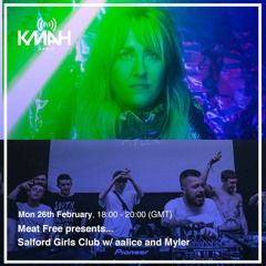 07: KMAH Radio| Meat Free | Salford Girls Club | aalice w/ Myler | 02.18
