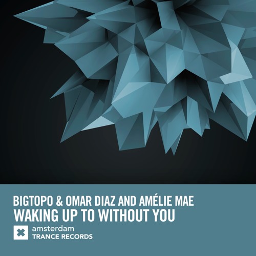 Bigtopo & Omar Diaz and Amélie Mae - Waking Up To Without You (Extended Mix)