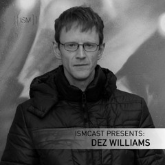 Ismcast Presents 021 - Dez Williams