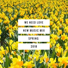 We Need Love New Music Mix Spring 2018