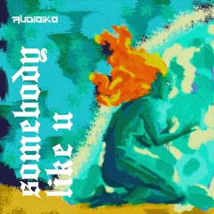 Audioiko - Somebody Like U (ft Ricky Peralta)