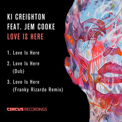 Ki Creighton Feat. Jem Cooke - Love Is Here (Vocal) (Original Mix) [CIRCUS RECORDINGS]