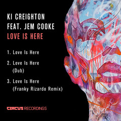 Ki Creighton Ft. Jem Cooke - Love Is Here (Franky Rizardo Remix) [CIRCUS RECORDINGS}