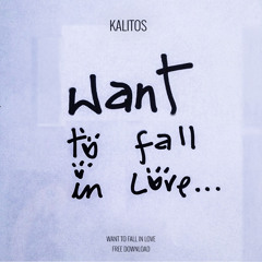 Free Download: Kalitos - Want To Fall In Love (Orginal Mix)