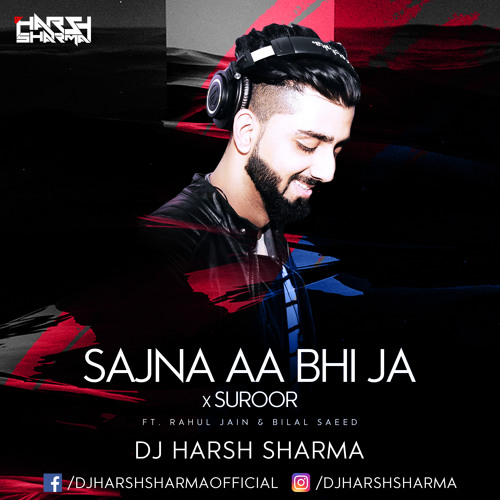 Sajna Aa Bhi Ja X Suroor - DJ HARSH SHARMA X Rahul Jain X Bilal Saeed