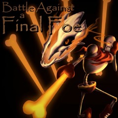 Battle Against a Final Foe {My Take} (Revenge Papyrus Theme)