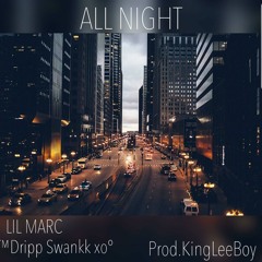 -All Night- Lil Marc (Feat) 🖤™Dripp Swankk💔xo° (Prod. By King Leeboy)(Engineered by ATL)