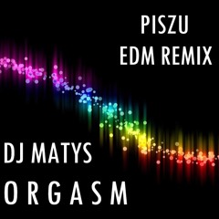 DJ Matys - Orgasm (Piszu EDM Remix) [FREE DOWNLOAD]