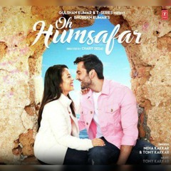 Oh Humsafar - Neha Kakkar - Tony Kakkar