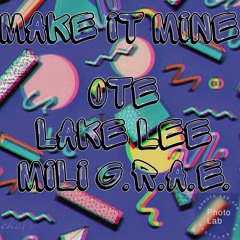 Make It Mine OTE x Lake Lee x Mili G.R.A.E.
