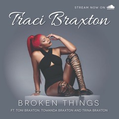 BROKEN THINGS ft. Toni Braxton, Towanda Braxton & Trina Braxton