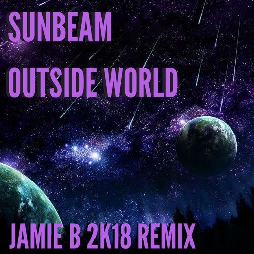 Sunbeam - Outside World (Jamie B 2k18 Remix)Free Download