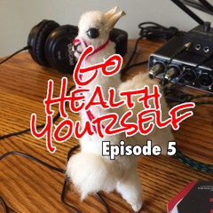 Go Health Yourself - Episode 5