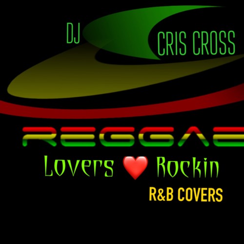 Stream LoVers Rockin Reggae R&B Covers - @DJCRISCROSS1876 By ...