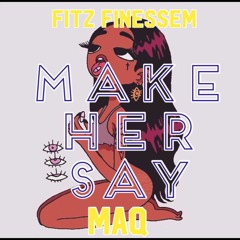 Fitz Finessem X Maq - Make Her Say