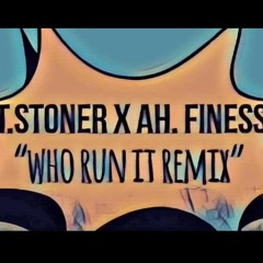 WHO RUN IT (GMIX) - T STONER X AH FINESS