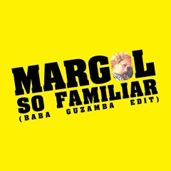 Margol - So Familiar (Baba Guzamba Edit)