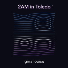 2AM in Toledo - Gina Louise (prod. Nayz)