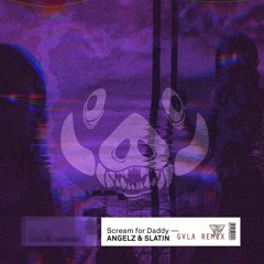 ANGELZ & SLATIN - Scream For Daddy [GVLA Remix]