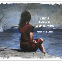 "SENTIR" - Poema de Lucinda Maria, dito por Fernando Reis Costa