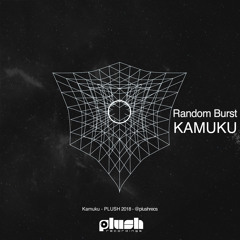 Kamuku - Random Burst [PLUSH113]