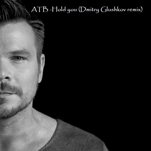Stream ATB - Hold You (Dmitry Glushkov Remix) By Dmitry Glushkov.