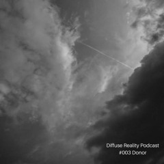 Diffuse Reality Podcast #003 - Donor